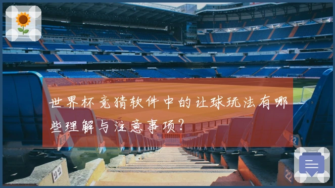世界杯竞猜软件中的让球玩法有哪些理解与注意事项？
